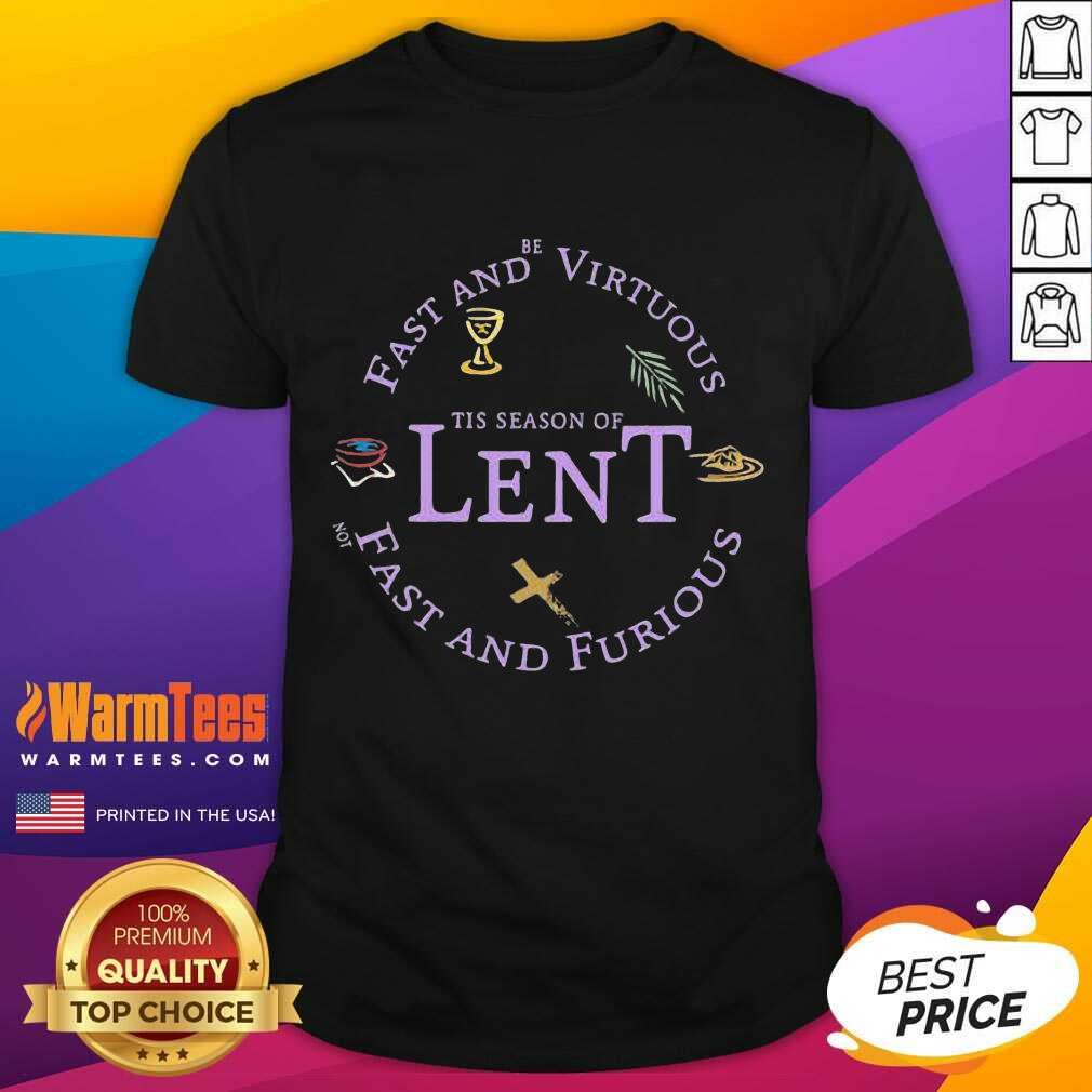 Hot Fast And Be Virtuous Tis Season Of Lent Not Fast And Furious Shirt