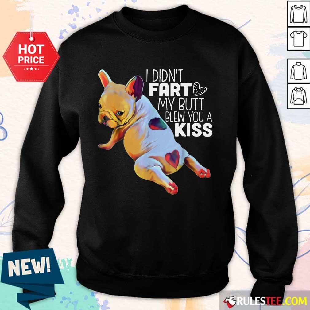 Hot French Bulldog I Didn’t Fart My Butt Blew You A Kiss Shirt - Image 4