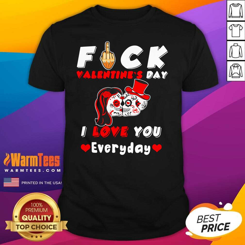 Hot Fuck Valentine’s Day I Love You Everyday Skulls Rose Shirt