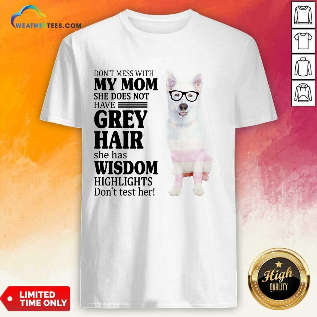 Hot German Shepherd My Mom Grey Hair Wisdom Highlights American Flag Shirt