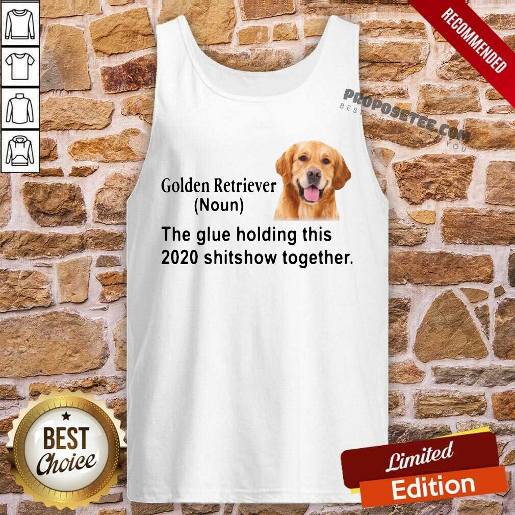 Hot Golden Retriever The Glue Holding This 2020 Shitshow Together Shirt - Image 4