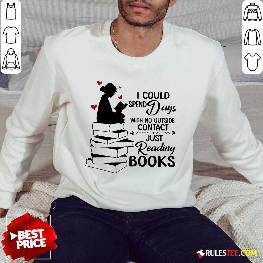 Hot I Could Spend Days With No Outside Contact Just Reading Books Shirt - Image 5