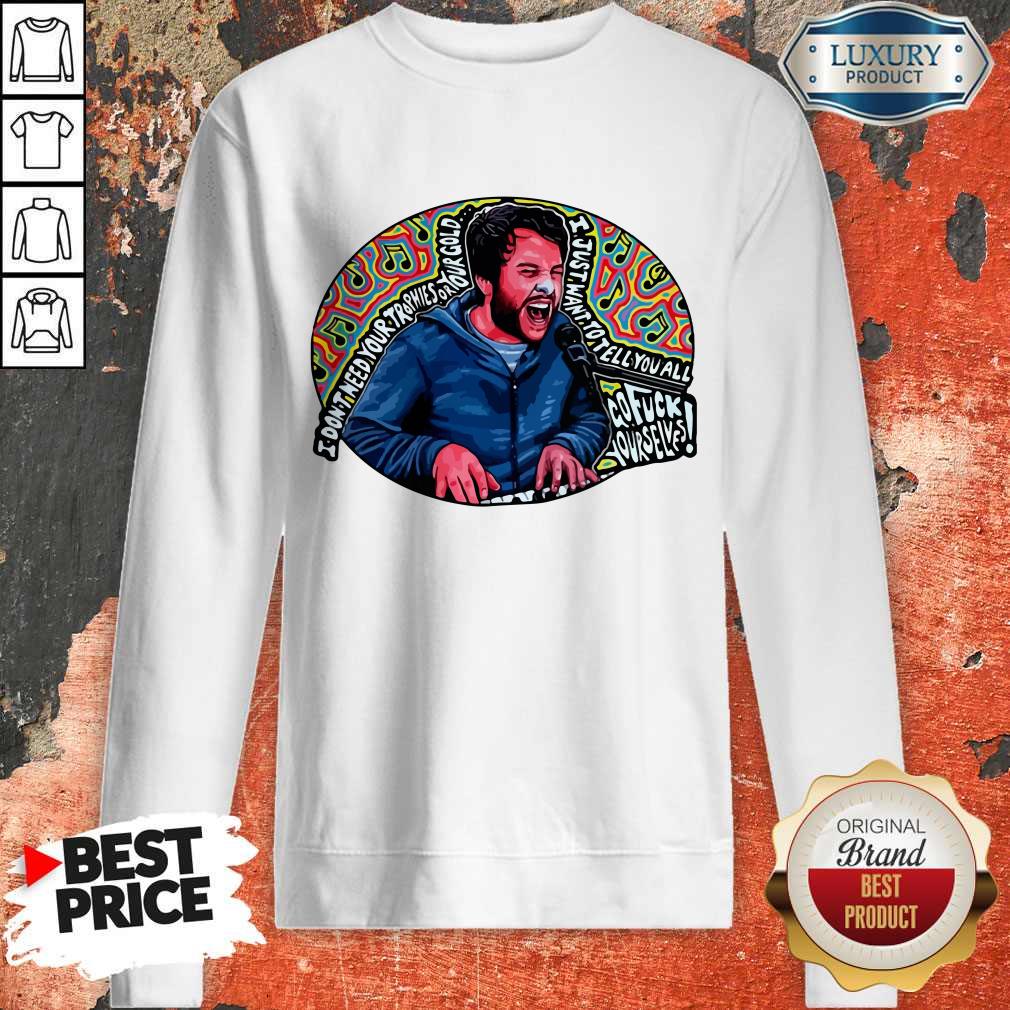 Hot I Don’t Need Your Trophies Or Your Gold I Just Want To Tell You All Shirt - Image 4