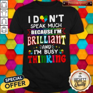 Hot I Don't Speak Much Because I'm Brilliant And I'm Busy Thinking Shirt