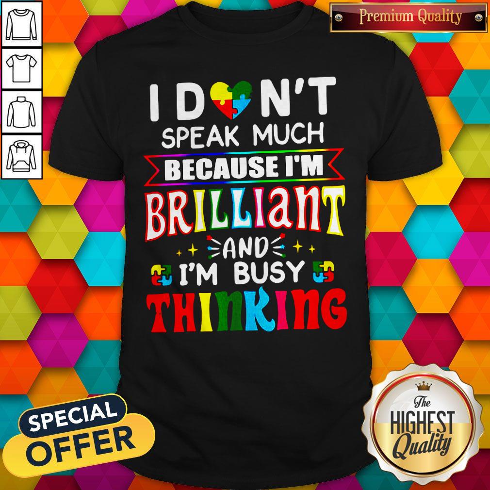 Hot I Don't Speak Much Because I'm Brilliant And I'm Busy Thinking Shirt