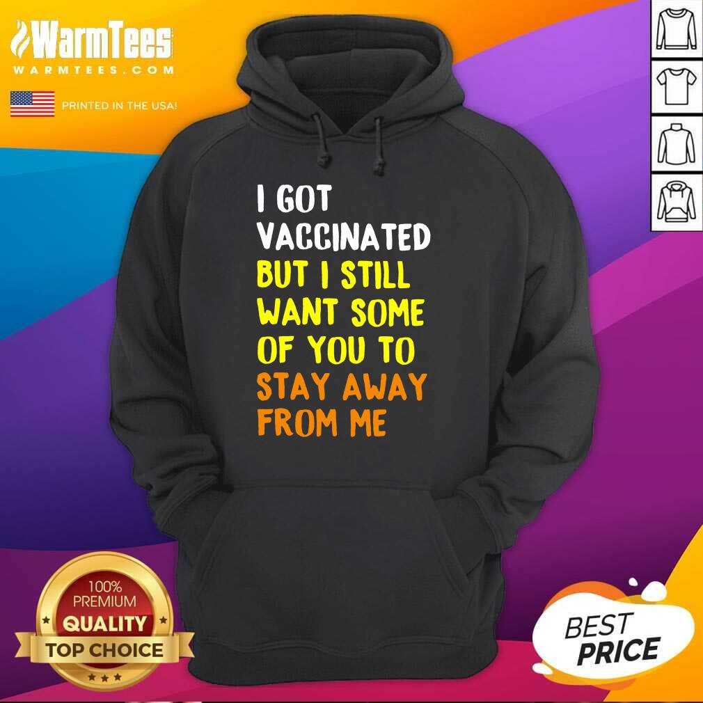 Hot I Got Vaccinated I Still Want Stay Shirt - Image 4