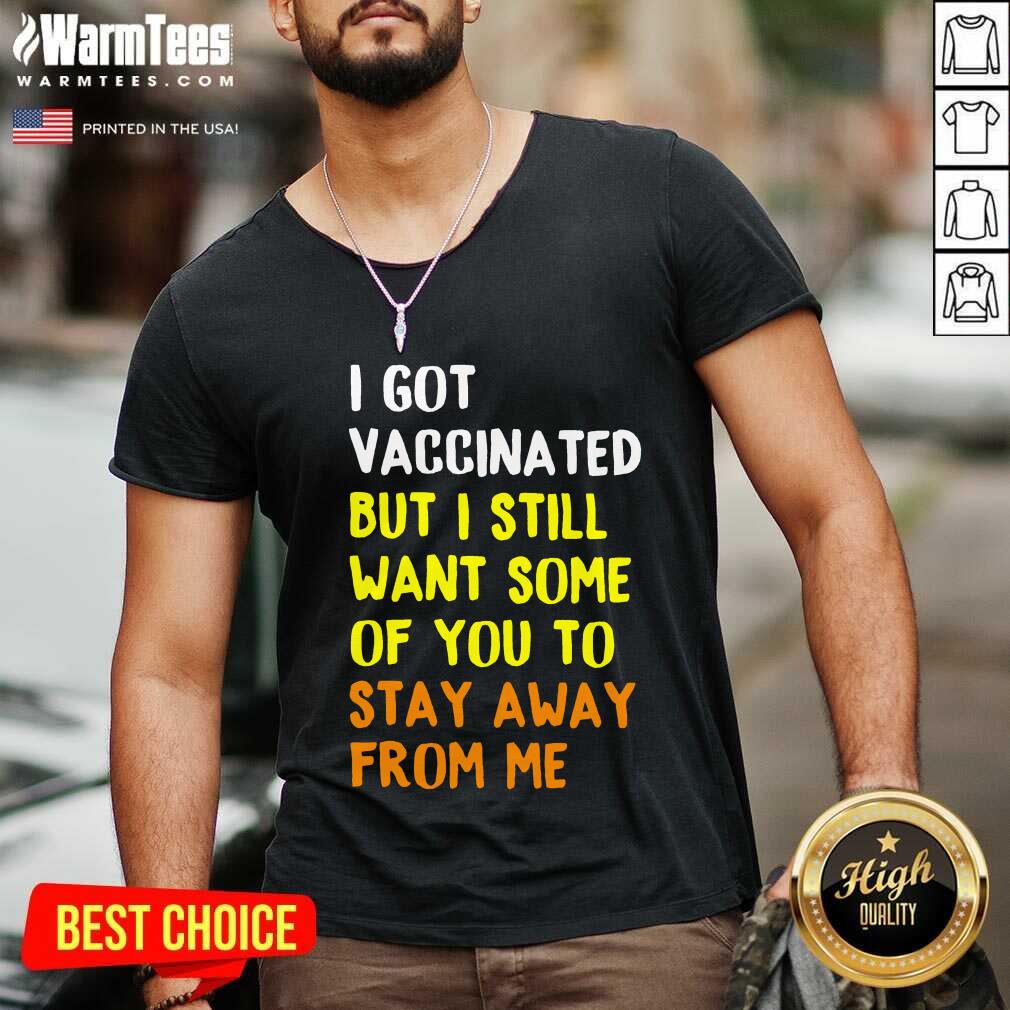 Hot I Got Vaccinated I Still Want Stay Shirt - Image 5