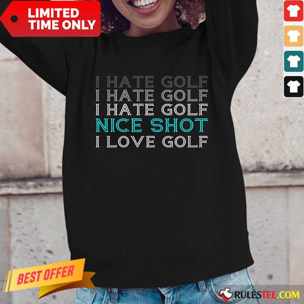 Hot I Hate Golf Nice Shot I Love Golf Shirt - Image 3