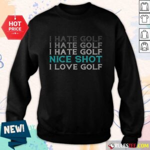Alternative view of Hot I Hate Golf Nice Shot I Love Golf Shirt