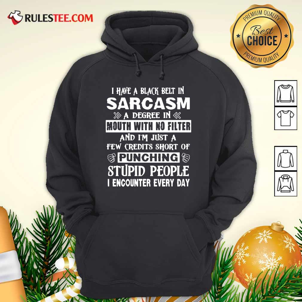 Hot I Have A Black Belt In Sarcasm A Degree In Mouth With No Filter And I’m Just Shirt - Image 2