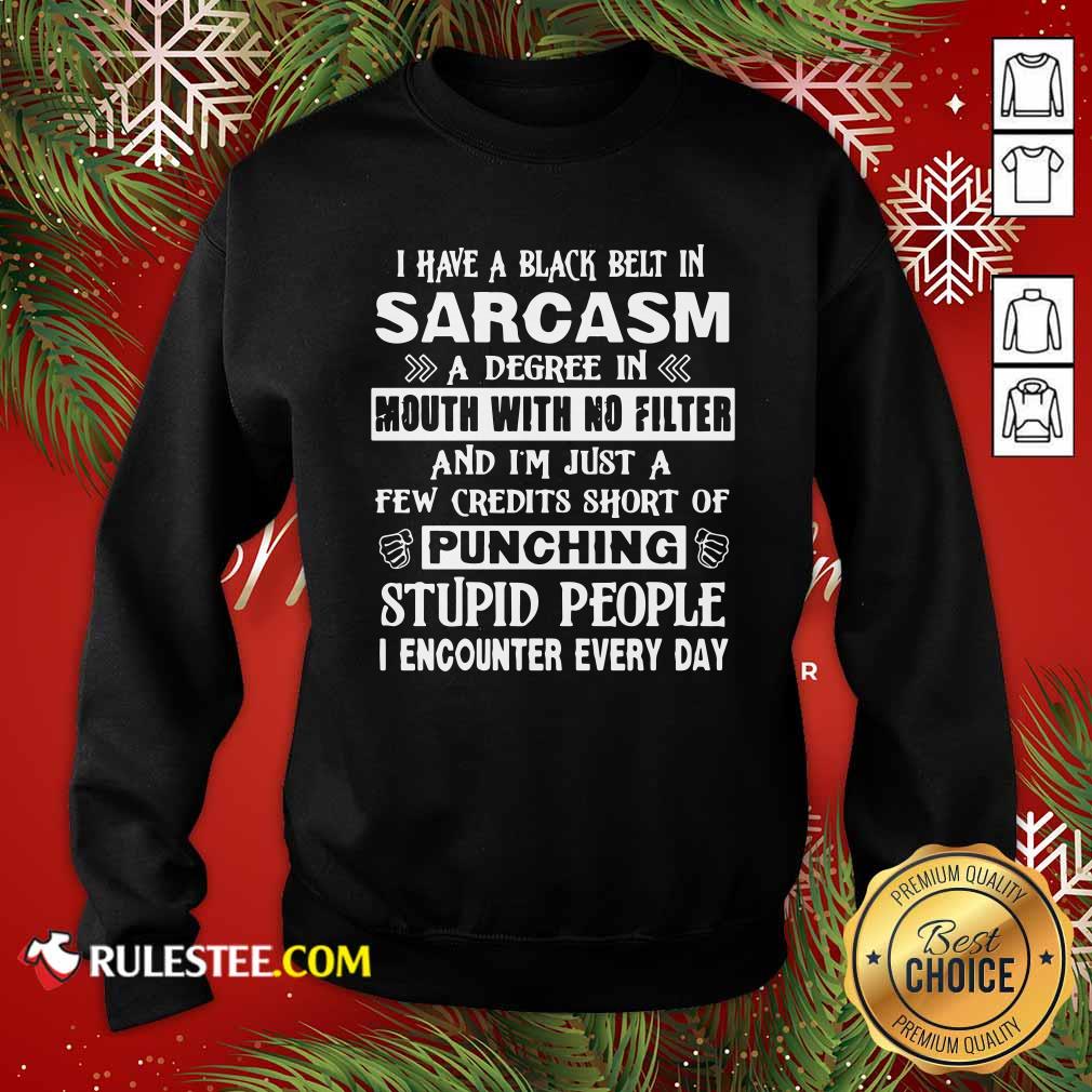 Hot I Have A Black Belt In Sarcasm A Degree In Mouth With No Filter And I’m Just Shirt - Image 5