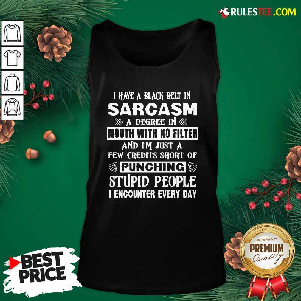 Hot I Have A Black Belt In Sarcasm A Degree In Mouth With No Filter And I’m Just Shirt - Image 4