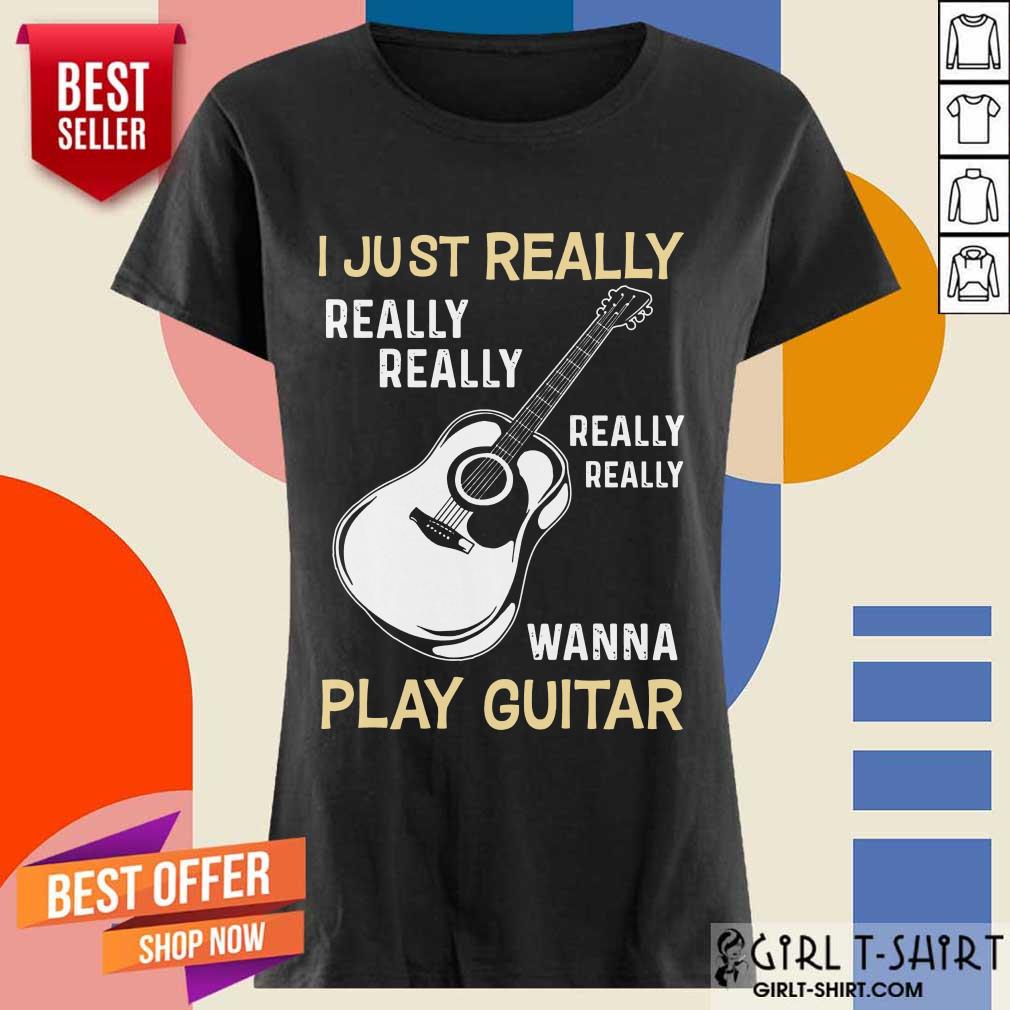 Hot I Just Really Really Really Wanna Play Guitar Shirt - Image 2