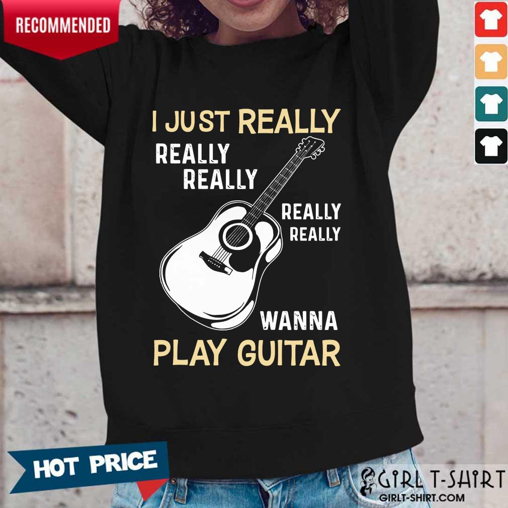 Hot I Just Really Really Really Wanna Play Guitar Shirt - Image 5