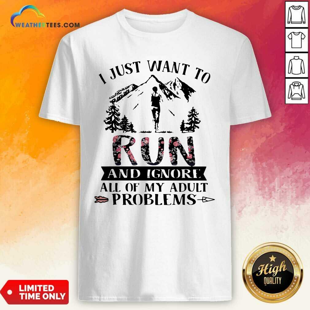 Hot I Just Want To Run And Ignore All Of My Adult Problems Mountain Flowers Shirt