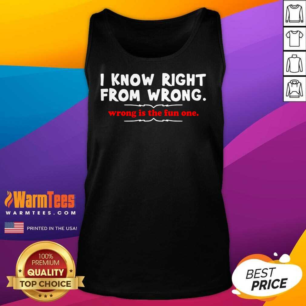 Hot I Know Right From Wrong Is The Fun One Shirt - Image 4