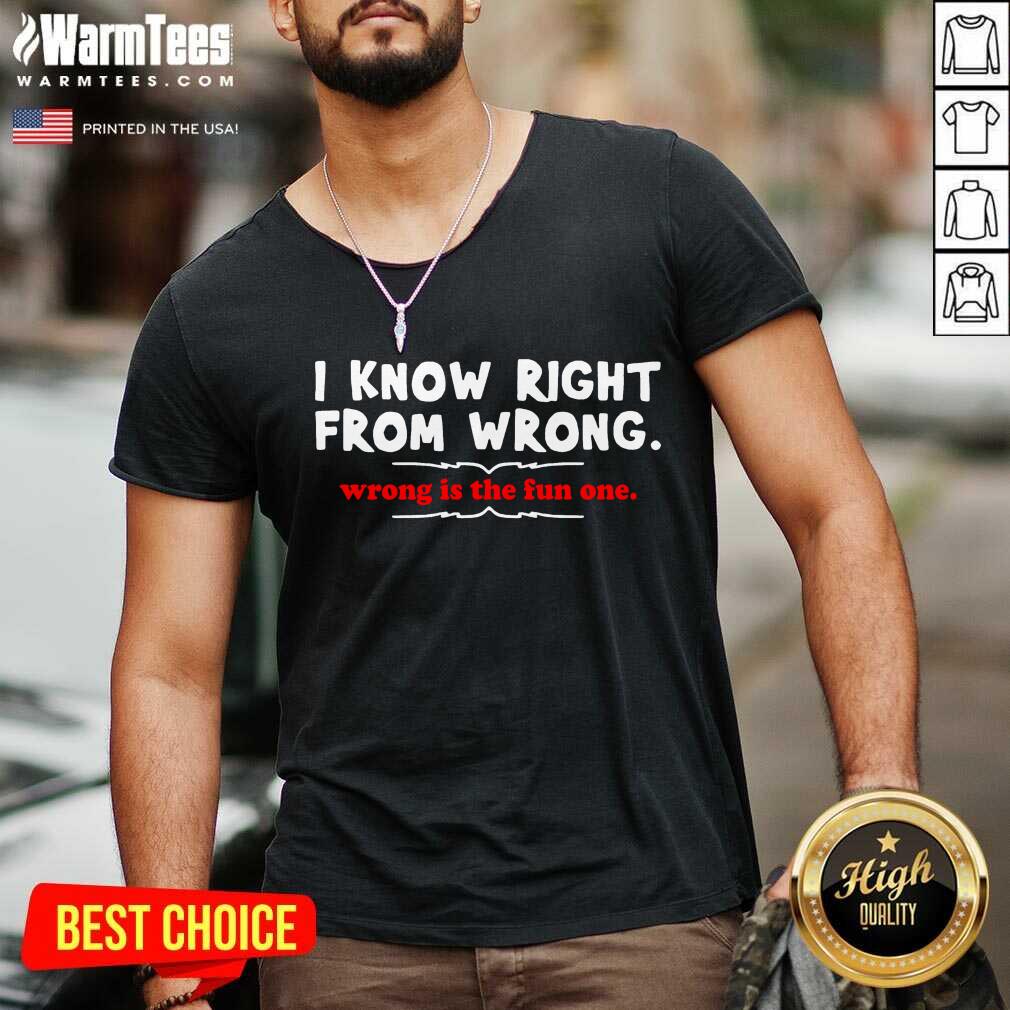 Hot I Know Right From Wrong Is The Fun One Shirt - Image 5