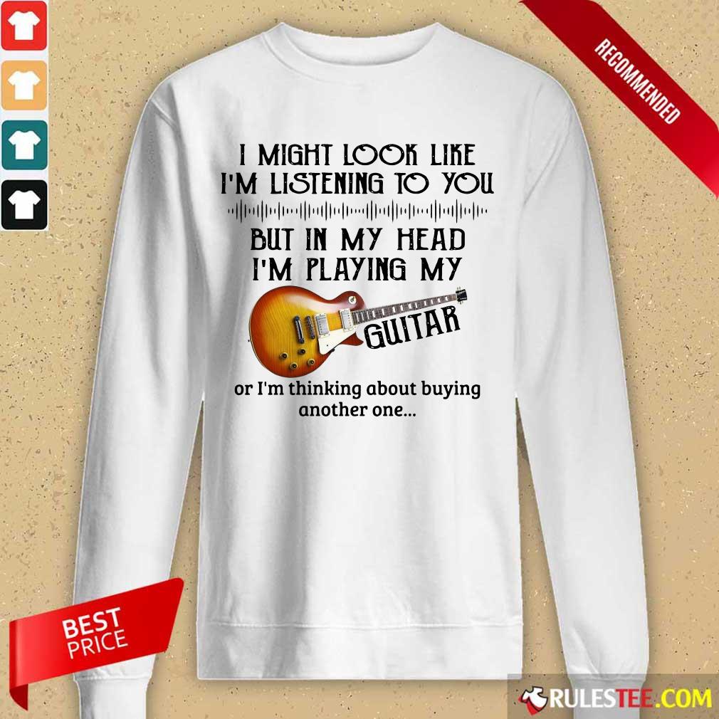 Hot I Might Look Like I Am Listening To You But In My Head I Am Playing My Guitar Shirt - Image 2