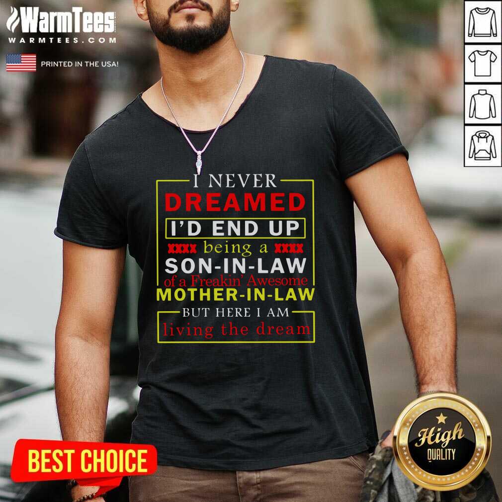 Hot I Never Dreamed I’d End Up Being A Son In Law Mother In Law Living The Dream Shirt - Image 5
