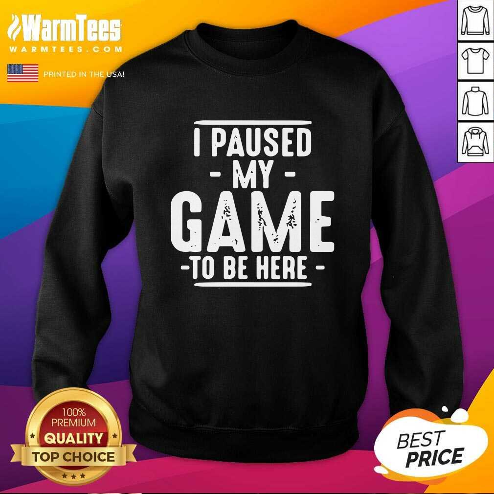 Hot I Paused My Game To Be Here Graphic Novelty Sarcastic Shirt - Image 5