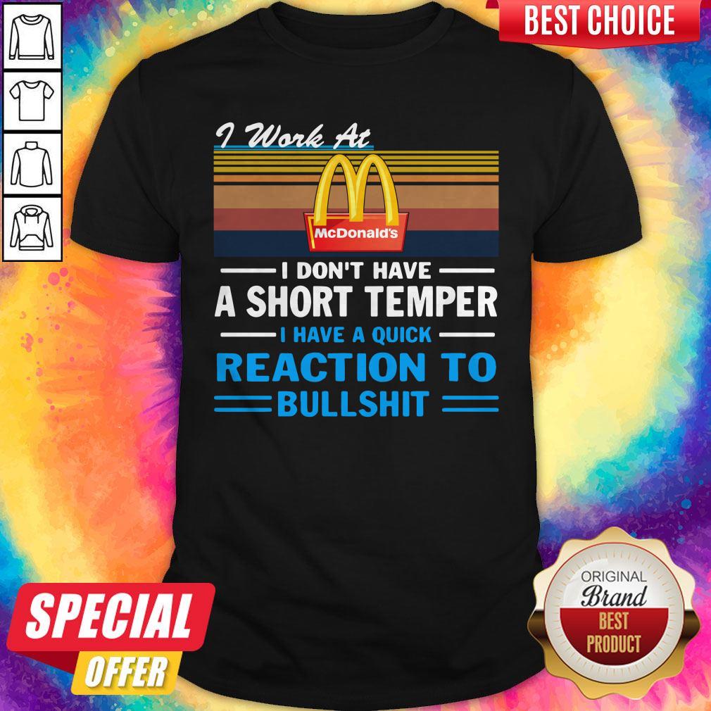 Hot I Work At Mcdonald’s I Don’t Have A Short Temper I Have A Quick Reaction To Bullshit Vintage Shirt