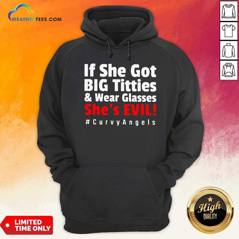 Hot If She Got Big Titties And Wear Glasses She’s Evil Curvyangels Shirt - Image 5