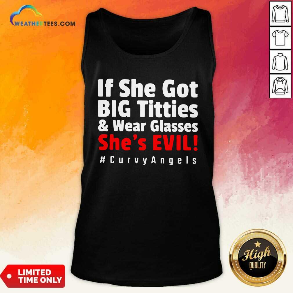 Hot If She Got Big Titties And Wear Glasses She’s Evil Curvyangels Shirt - Image 4