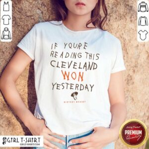Hot If You’re Reading This Cleveland Won Yesterday Crew Shirt