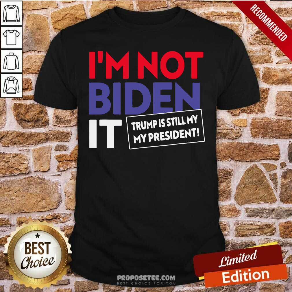 Hot I’m Not Biden It Trump Is Still My President Election Shirt