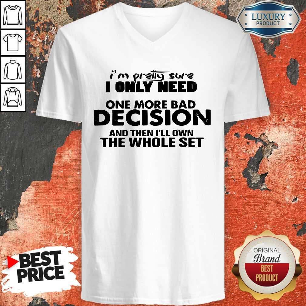 Hot I’m Pretty Sure I Only Need One More Bad Decision And Then I’ll Own The Whole Set Shirt - Image 2