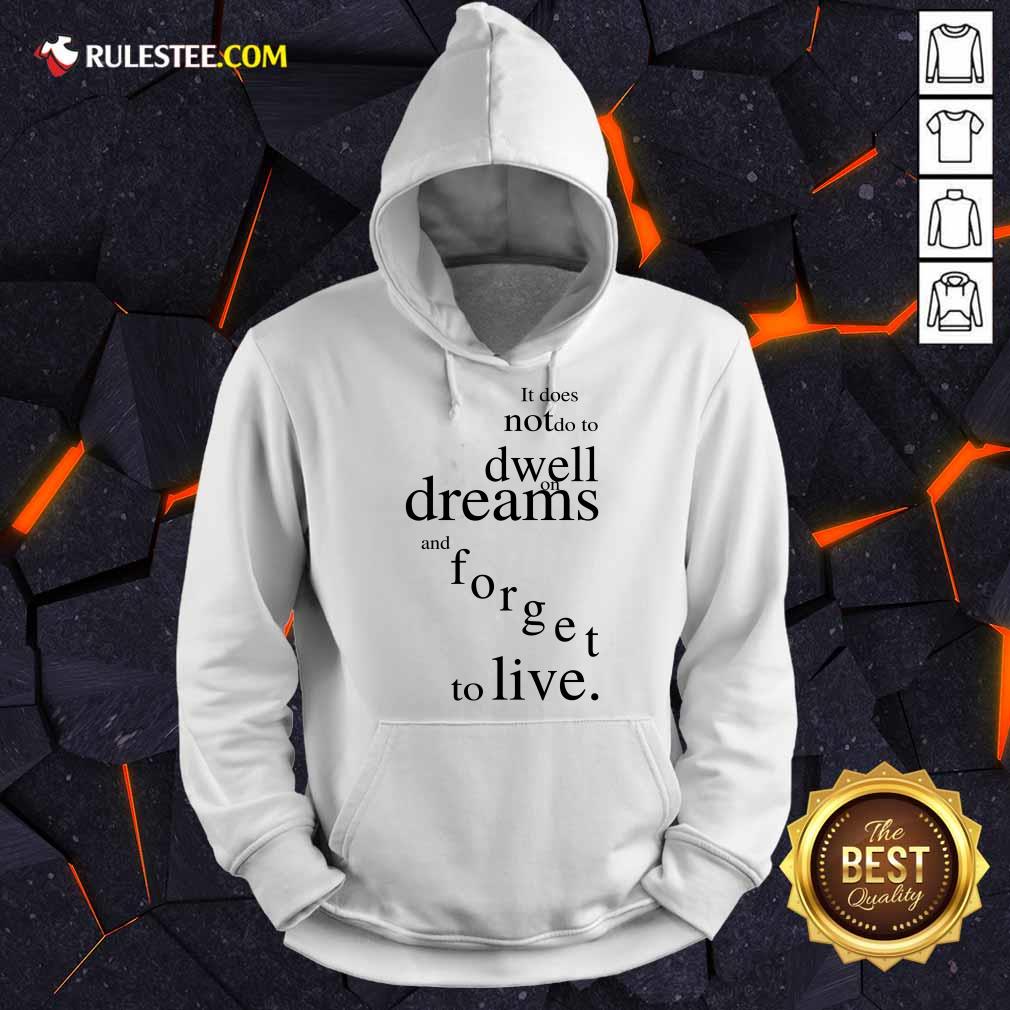 Hot It Does Not Do To Dwell On Dreams And Forget To Live Shirt - Image 4