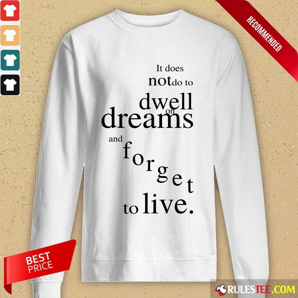 Hot It Does Not Do To Dwell On Dreams And Forget To Live Shirt - Image 2