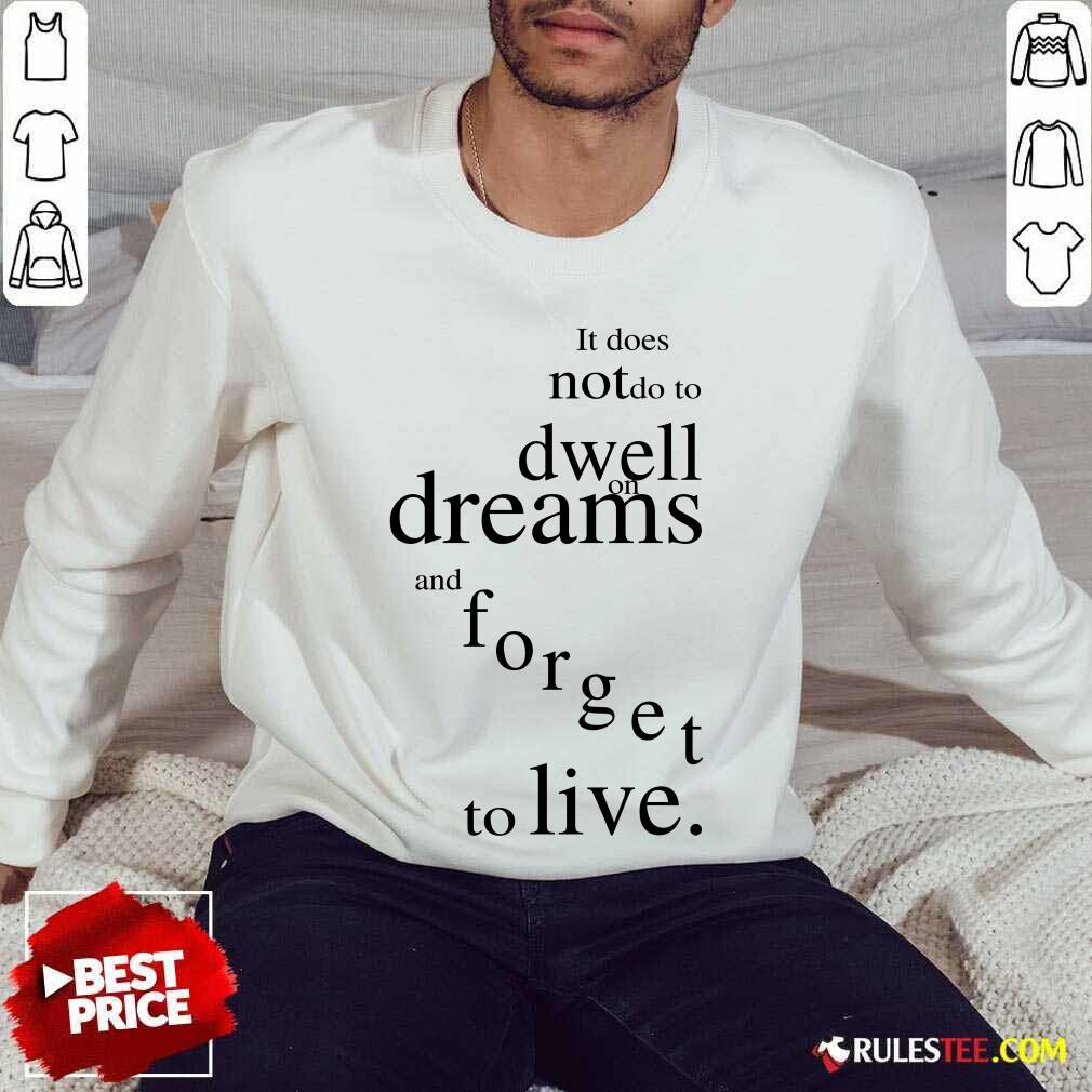Hot It Does Not Do To Dwell On Dreams And Forget To Live Shirt - Image 5