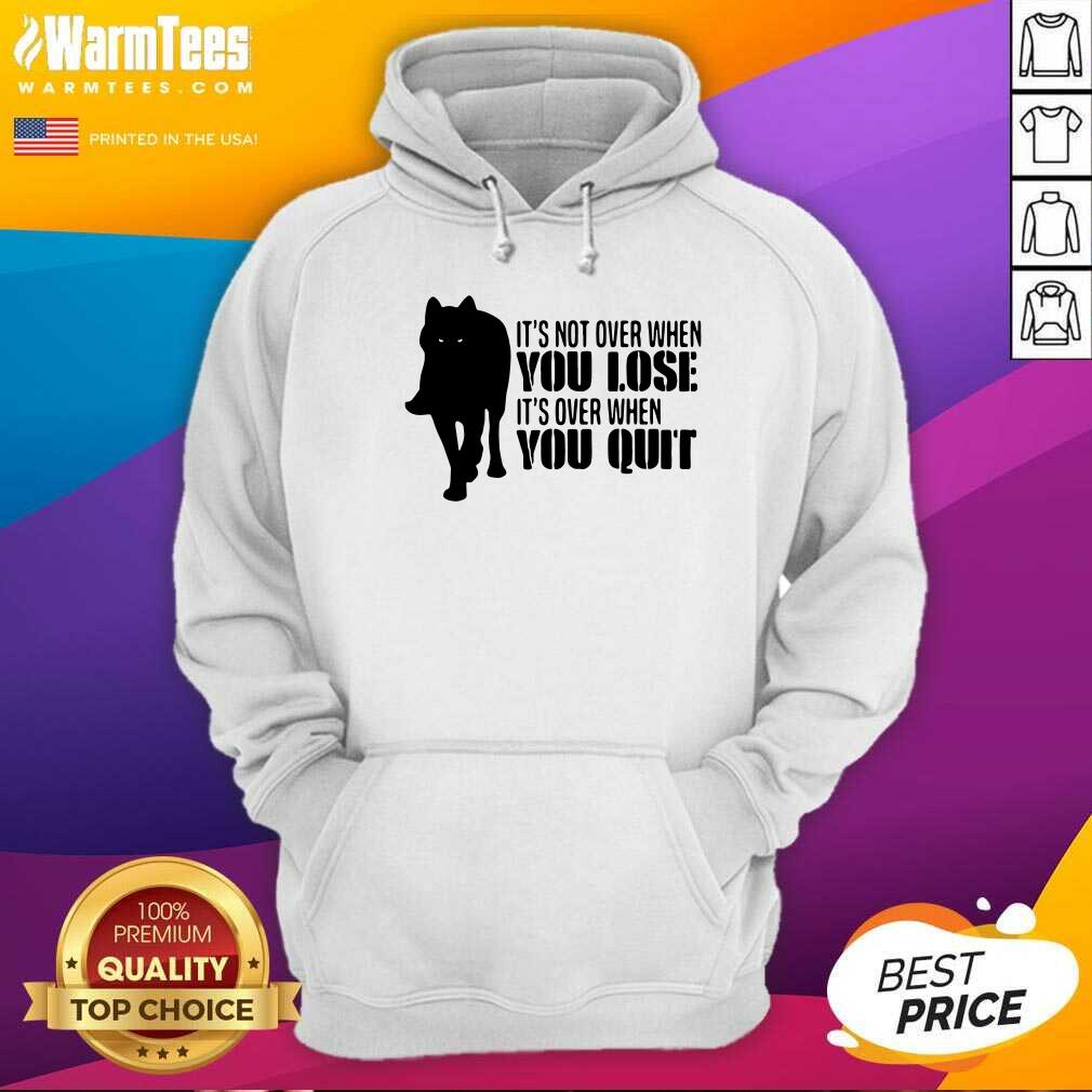 Hot It’s Not Over When You Lose It’s Over You Quit Wolf Shirt - Image 2