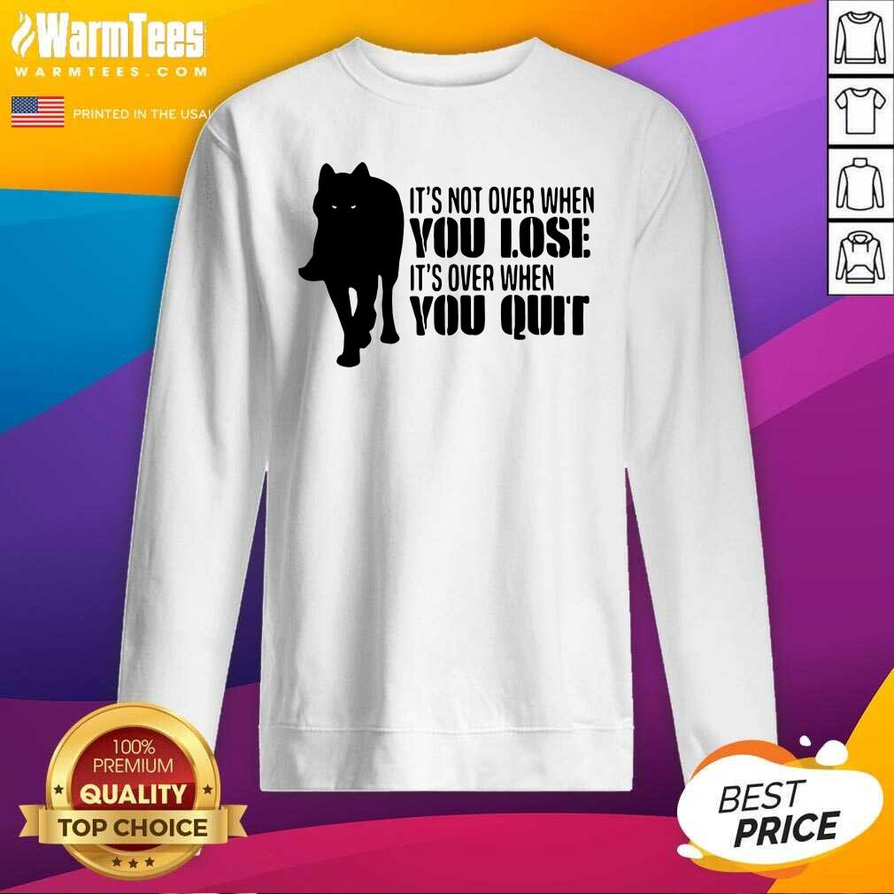 Hot It’s Not Over When You Lose It’s Over You Quit Wolf Shirt - Image 3