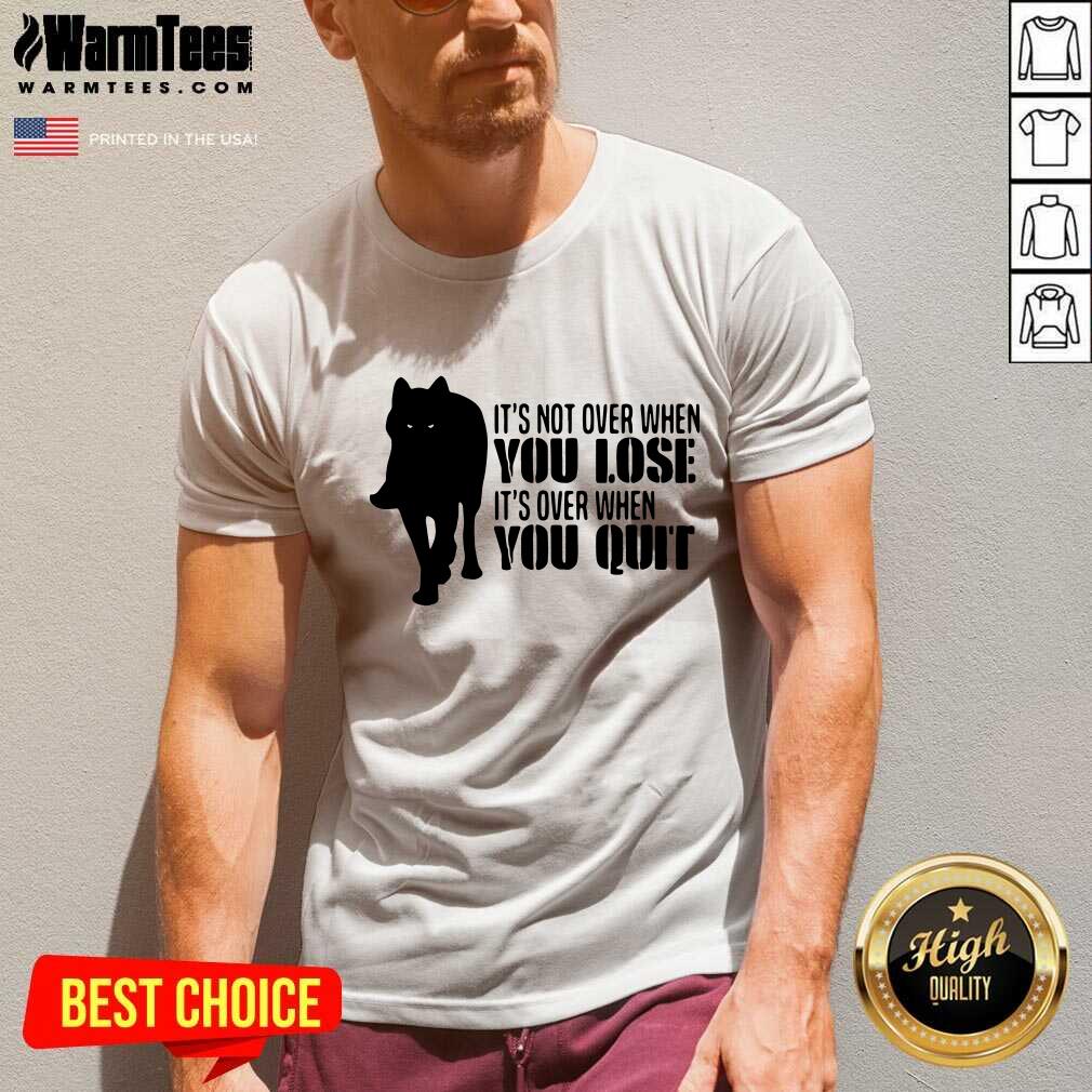 Hot It’s Not Over When You Lose It’s Over You Quit Wolf Shirt - Image 5