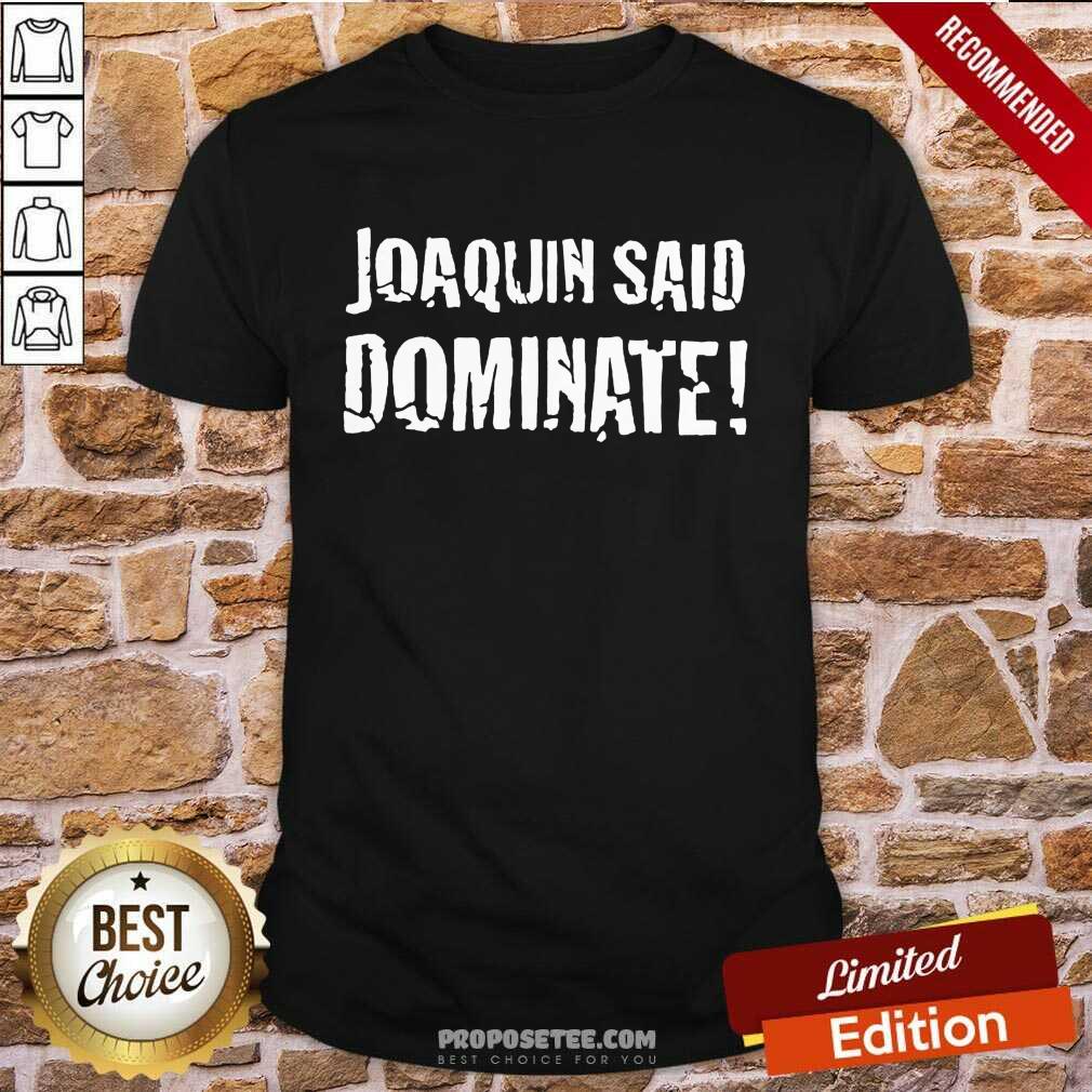 Hot Joaquin Said Dominate Shirt