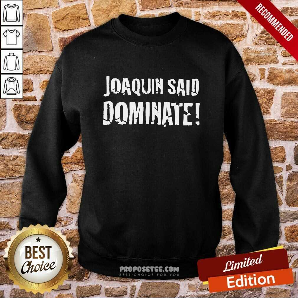 Hot Joaquin Said Dominate Shirt - Image 5