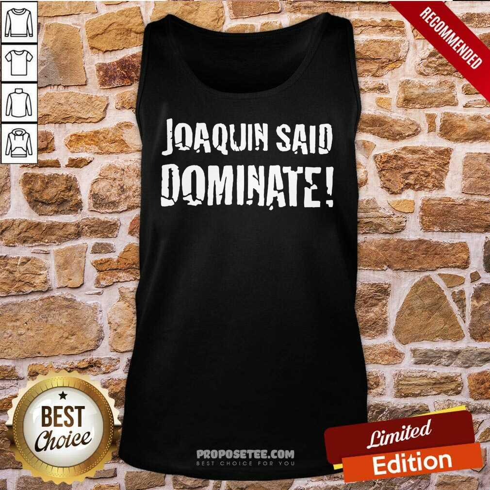 Hot Joaquin Said Dominate Shirt - Image 4