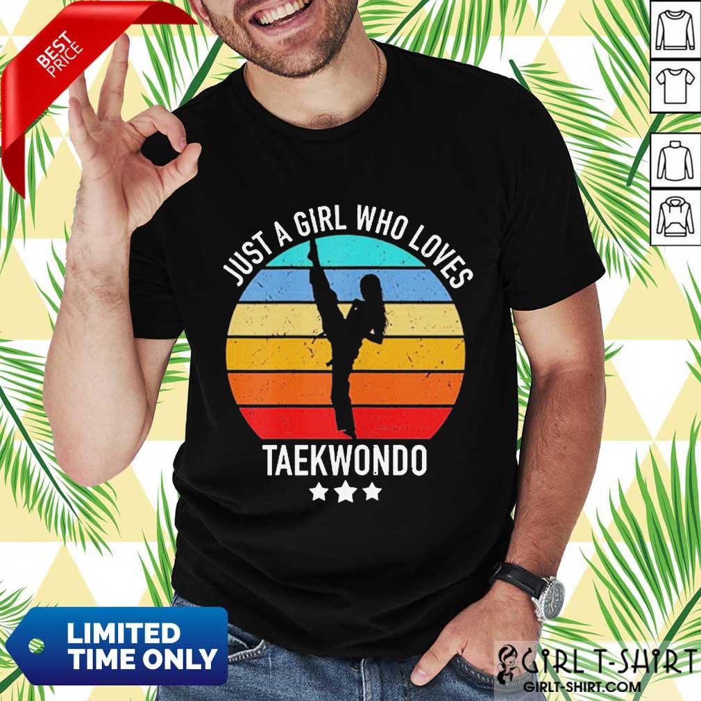 Hot Just A Girl Who Loves Taekwondo Shirt