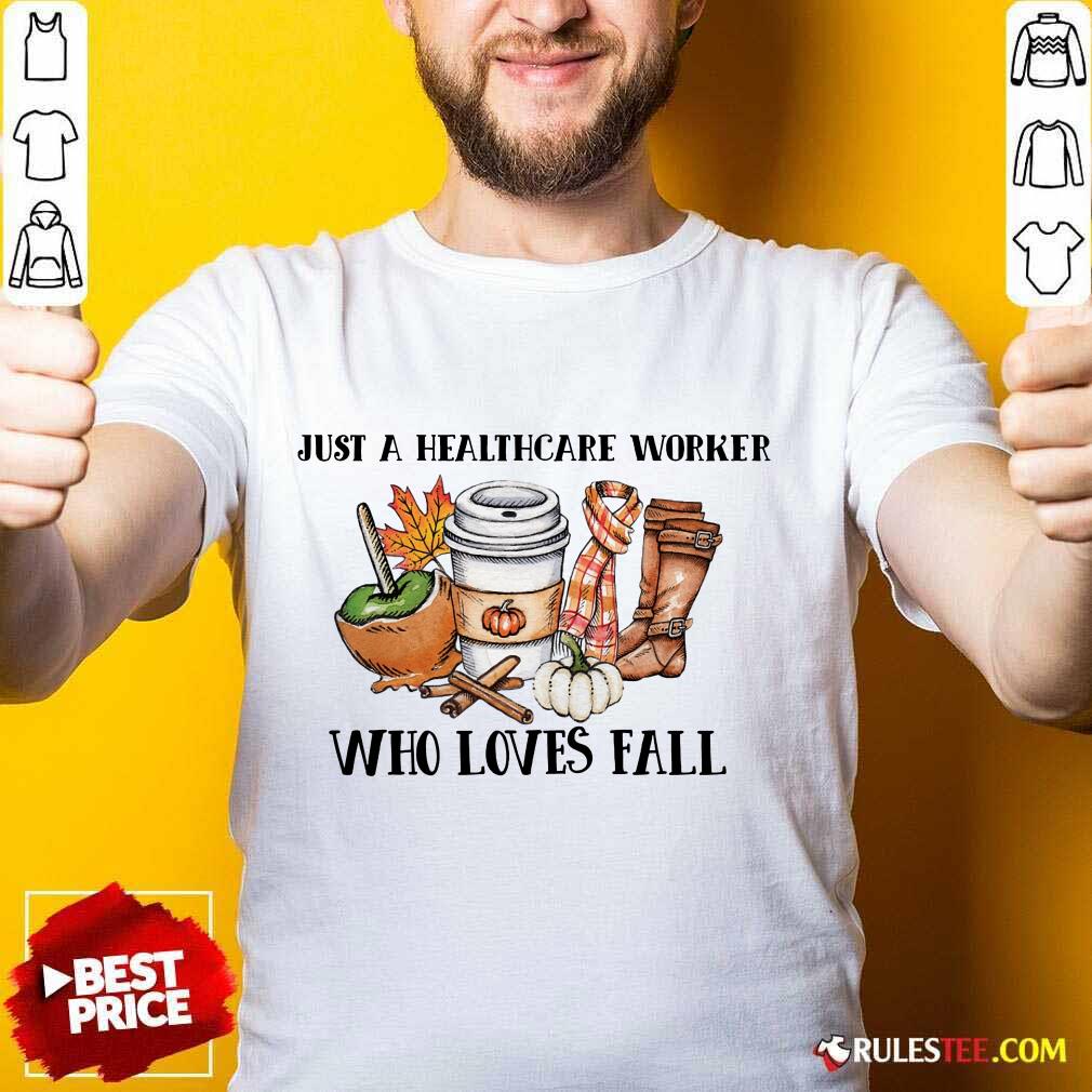 Hot Just A Healthcare Worker Who Loves Fall Shirt