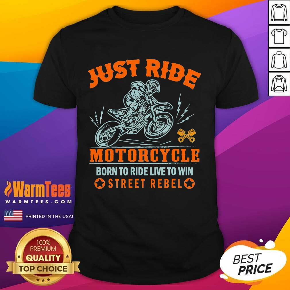 Hot Just Ride Motorcycle Born To Ride Live To Win Street Rebel Shirt