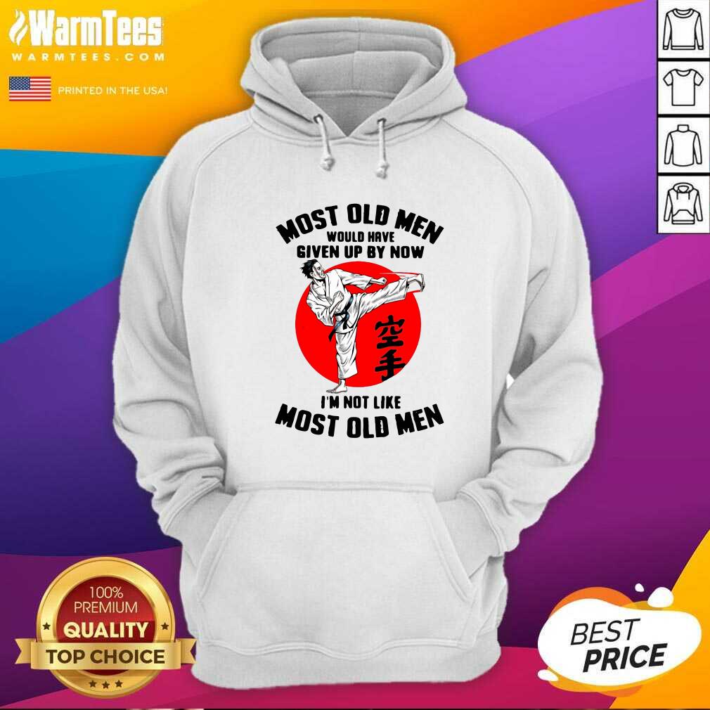 Hot Karate Most Old Men Would Have Given Up By Now I’m Not Like Most Old Men Shirt - Image 2