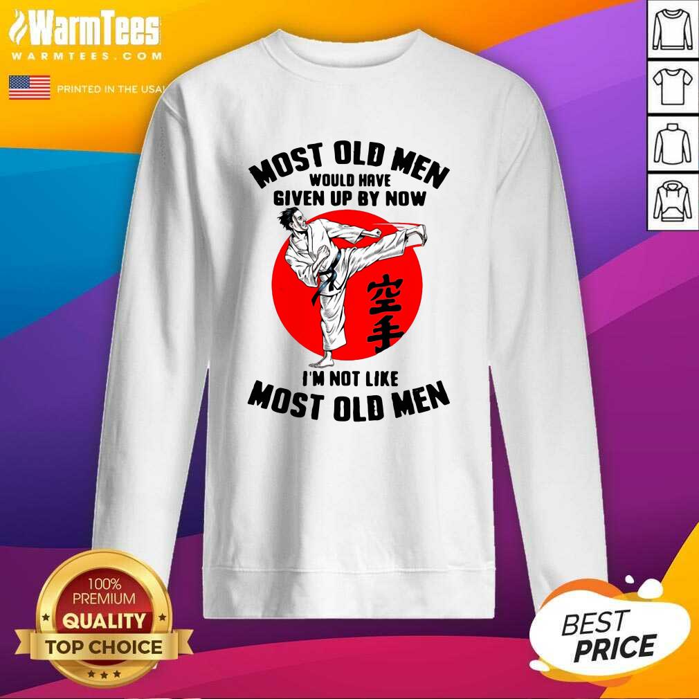 Hot Karate Most Old Men Would Have Given Up By Now I’m Not Like Most Old Men Shirt - Image 3