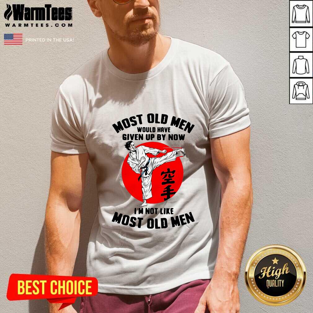Hot Karate Most Old Men Would Have Given Up By Now I’m Not Like Most Old Men Shirt - Image 5