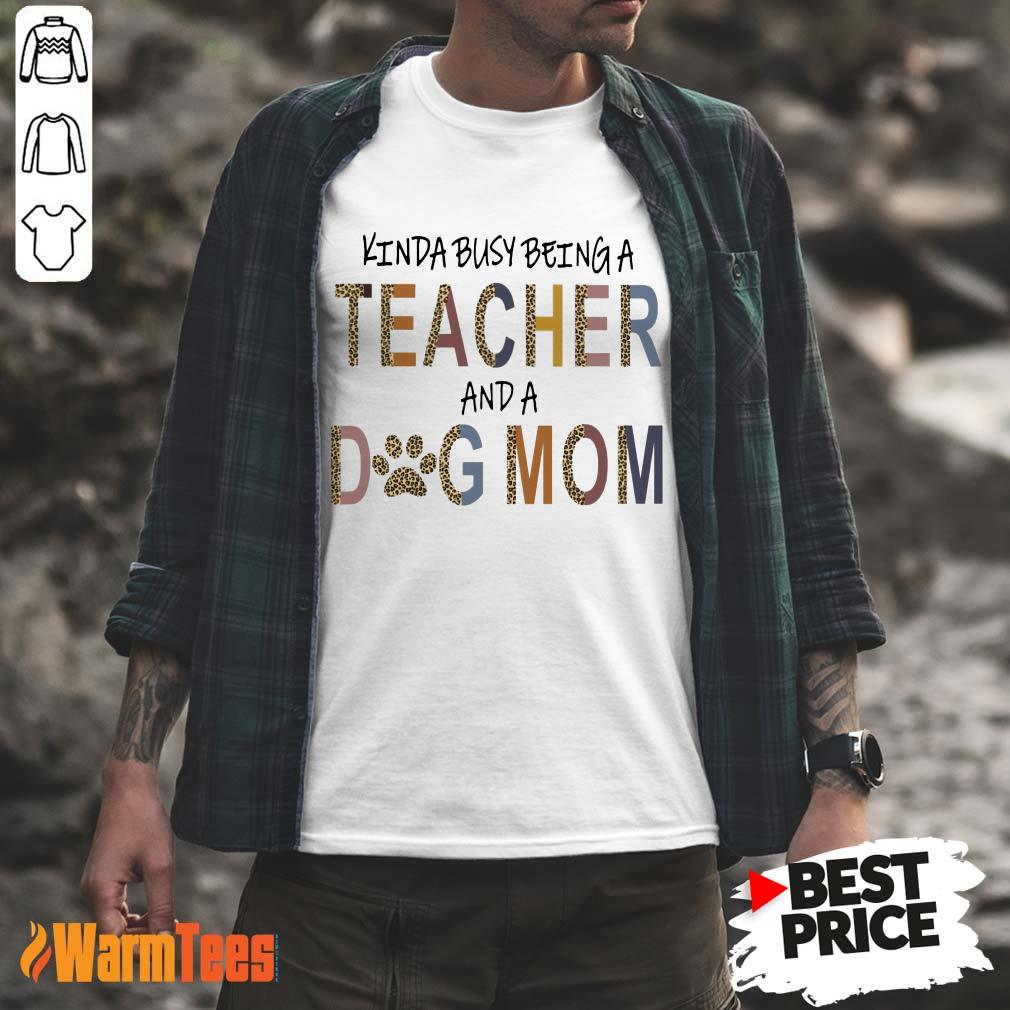 Hot Kinda Busy Being A Teacher And A Dog Mom Shirt
