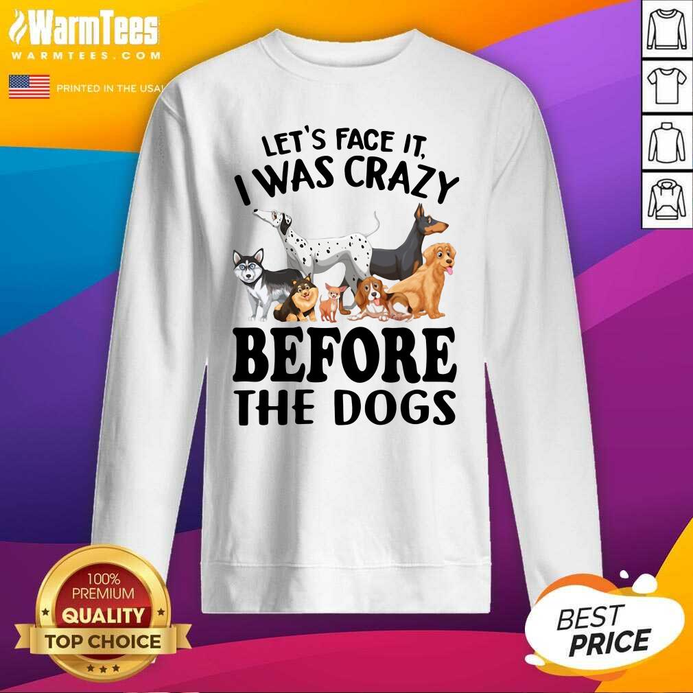 Hot Let’s Face It I Was Crazy Before The Dogs Shirt - Image 3