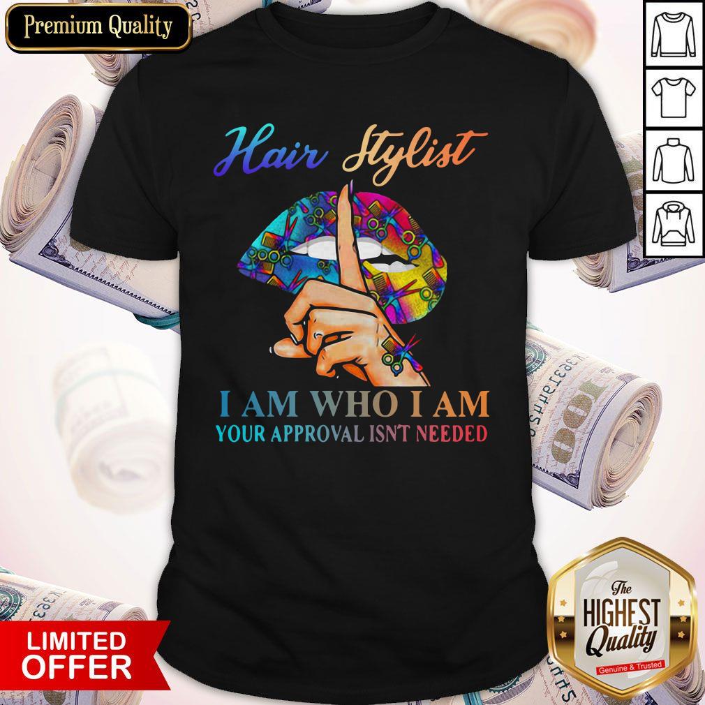 Hot Lips Hair Stylist I Am Who I Am Your Approval Isn't Needed Shirt