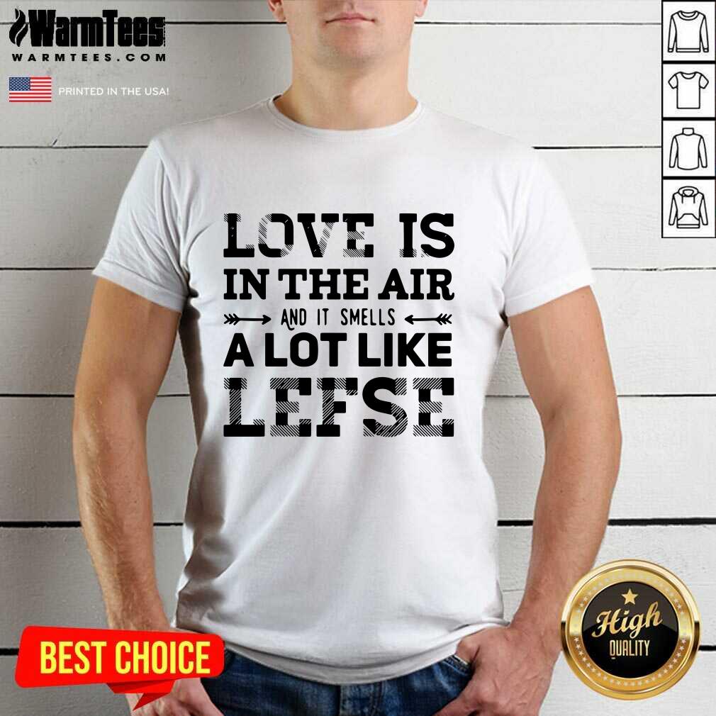 Hot Love Is In The Air And Smells Like Lefse Shirt