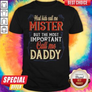 Hot Most Kids Call Me Mister But The Most Important Call Me Daddy Shirt